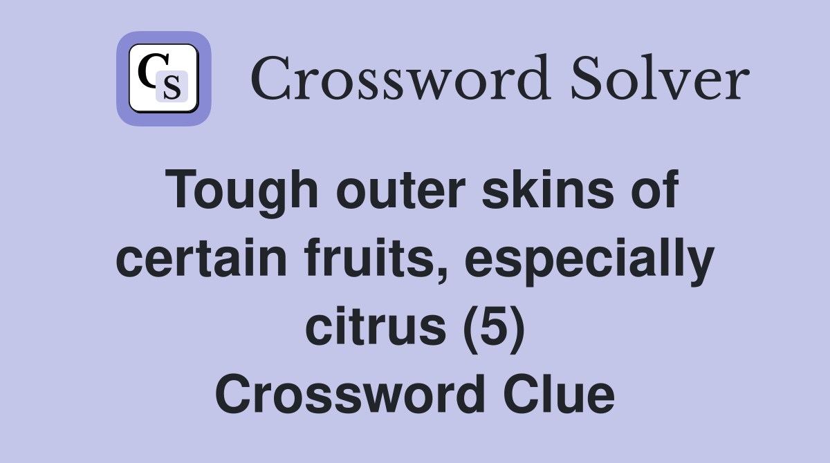 tough-outer-skins-of-certain-fruits-especially-citrus-5-crossword